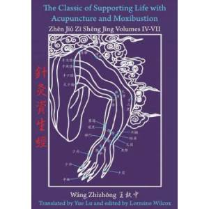 Classic of Supporting Life with Acupuncture and Moxibustion Volumes IV - VII | Yue Lu, Wang Zhizhong, Yue Lu (ISBN: 9780979955297)