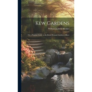 Kew Gardens: Or, a Popular Guide to the Royal Botanic Gardens of Kew | William Jackson Hooker (2023)