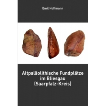 Altpaläolithische Fundplätze im Bliesgau (Saarpfalz-Kreis) | Emil Hoffmann