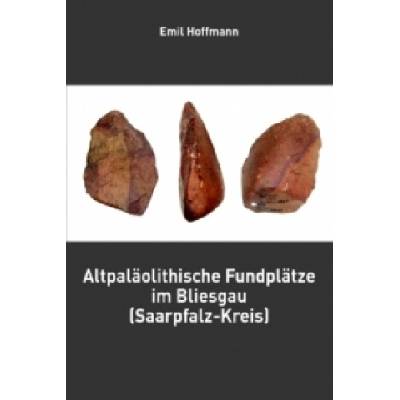 Altpaläolithische Fundplätze im Bliesgau (Saarpfalz-Kreis) | Emil Hoffmann