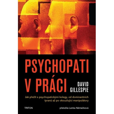 Psychopati v práci - Jak přežít s psychopatickými kolegy, od dominantních tyranů až po okouzlující manipulátory - David Gillespie
