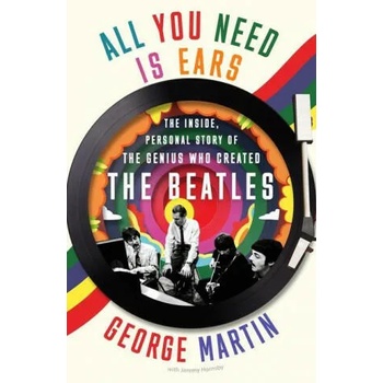 All You Need Is Ears: The Inside Personal Story of the Genius Who Created the Beatles