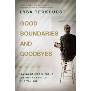 Good Boundaries and Goodbyes: Loving Others Without Losing the Best of Who You Are | TerKeurst, Lysa (ISBN: 9781400211760)