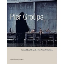 Pier Groups - Art and Sex Along the New York Waterfront Weinberg Jonathan