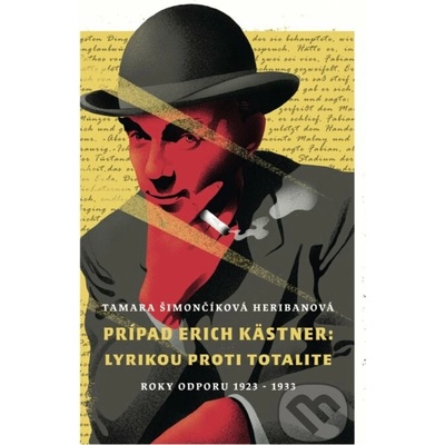 Prípad Erich Kästner: Lyrikou proti totalite (roky odporu 1923 - 1933) - Tamara Šimončíková Heribanová