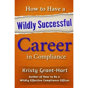 How to Have a Wildly Successful Career in Compliance | Kristy Grant-Hart (ISBN: 9780993478871)