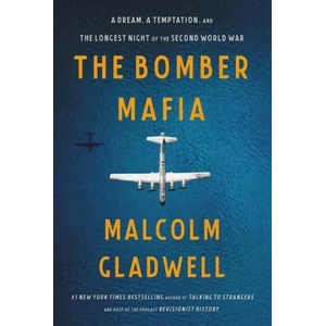 The Bomber Mafia : A Dream, a Temptation, and the Longest Night of the Second World War | Malcolm Gladwell (ISBN: 9780316296618)