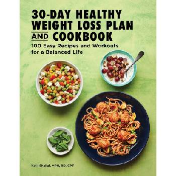 The 30-Day Healthy Weight Loss Plan and Cookbook: 100 Easy Recipes and Workouts for a Balanced Life | Kelli Shallal