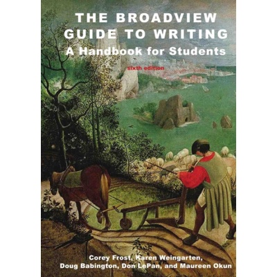 Broadview Guide to Writing: A Handbook for Students - Sixth Edition - Frost, Corey a Weingarten, Karen a Babington, Doug a LePan, Don a Okun, Maureen