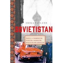 Sovietistan: Travels in Turkmenistan, Kazakhstan, Tajikistan, Kyrgyzstan, and Uzbekistan Fatland Erika