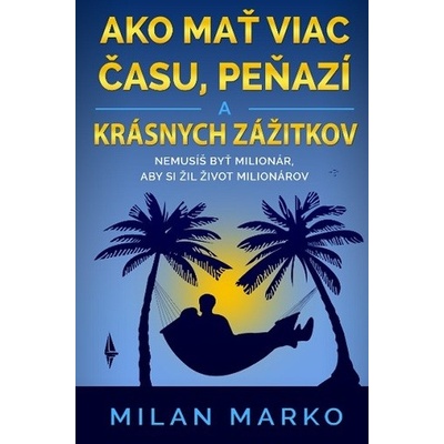 Ako mať viac času, peňazí a krásnych zážitkov - Milan Marko