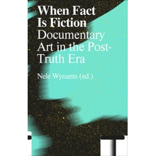 When Fact Is Fiction Documentary Art in the Post-Truth Era