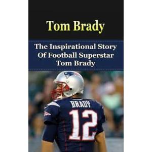 Tom Brady: The Inspirational Story of Football Superstar Tom Brady | Bill Redban (ISBN: 9781508435457)