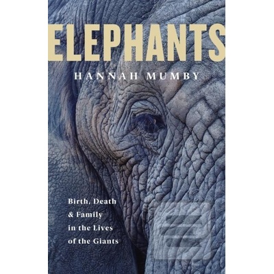 Elephants: Birth, Life And Death In The Last Days Of The Giants