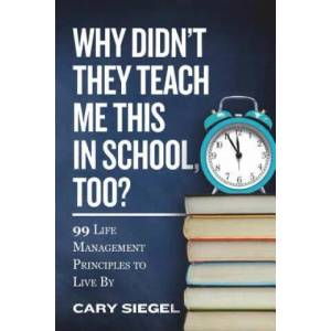 Why Didn't They Teach Me This in School, Too? : 99 Life Management Principles To Live By | Cary Siegel (ISBN: 9780692116531)