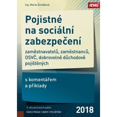 Pojistné na sociální zabezpečení zaměstnavatelů, zaměstnanců, OSVČ a dobrovolně důchodově pojištěných s komentářem a příklady 2018 - ŽENÍŠKOVÁ Marta Ing.