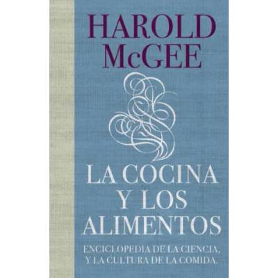 La cocina y los alimentos : enciclopedia de la ciencia y la cultura de la comida | Harold James McGee, Juan Manuel Ibeas Delgado