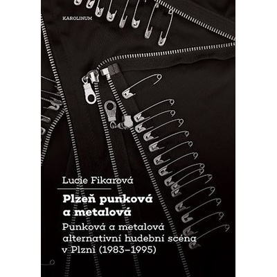 Plzeň punková a metalová - Punková a metalová alternativní hudební scéna v Plzni 1983-1995 - Fikarová Lucie