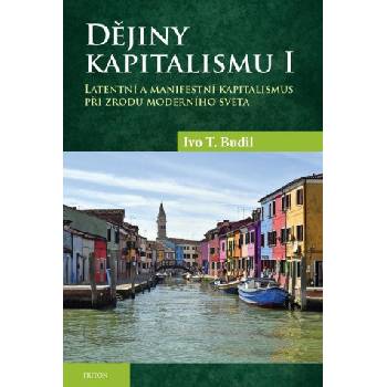 Dějiny kapitalismu I. - Latentní a manifestní kapitalismus při zrodu moderního světa | Ivo T. Budil