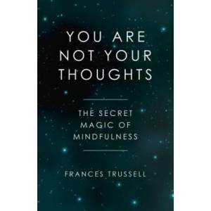 You Are Not Your Thoughts - The Secret Magic of Mindfulness | Frances Trussell (ISBN: 9781785358166)