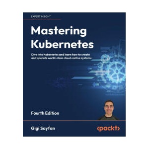 Mastering Kubernetes - Fourth Edition | Gigi Sayfan, Bilgin Ibryam (ISBN: 9781804611395)