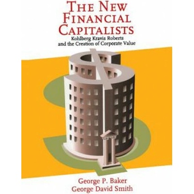 The New Financial Capitalists: Kohlberg Kravi... - George P. Baker, George David
