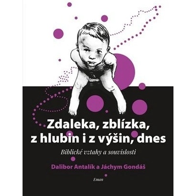 Zdaleka, zblízka, z hlubin i z výšin, dnes - Biblické vztahy a souvislosti - Antalík Dalibor