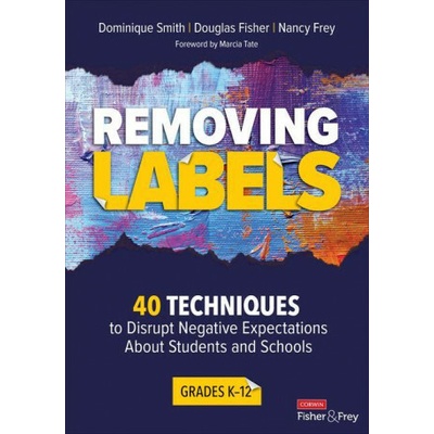 Removing Labels, Grades K-12: 40 Techniques to Disrupt Negative Expectations about Students and Schools Smith Dominique B.