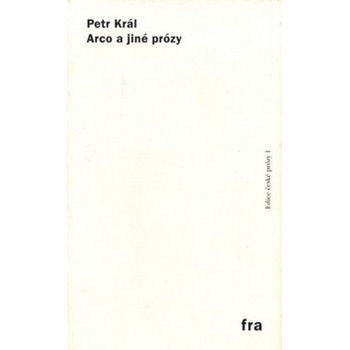 Arco a jiné prózy - Petr Král