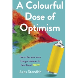 Colourful Dose of Optimism, A - Prescribe your own Happy Colours to Feel Good NOW | Jules Standish (ISBN: 9781789049275)