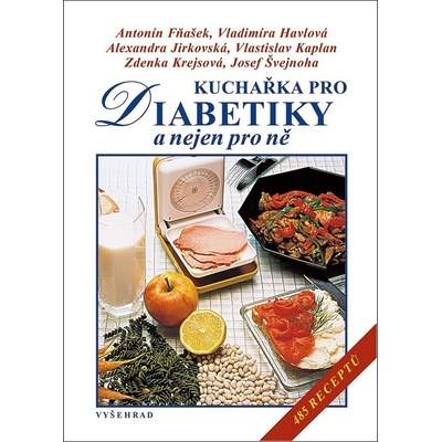 Kuchařka pro diabetiky - Antonín Fňašek, Vladimíra Havlová, Alexandra Jirkovská, Zdenka Krejsová, Vlastislav Kaplan, Josef Švejnoha