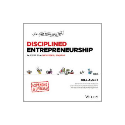 Disciplined Entrepreneurship Expanded and Updated: 24 Steps to a Successful Startup