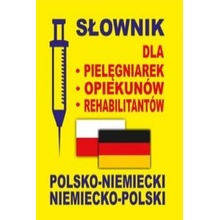 Slownik dla pielegniarek - opiekunow - rehabilitantow polsko-niemiecki . niemiecko-polski