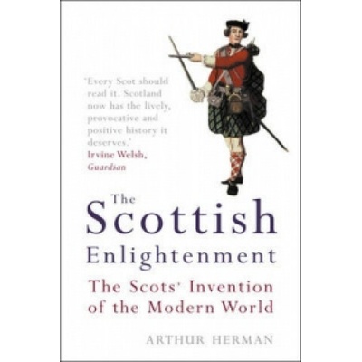 The Scottish Enlightenment : The Scots' Invention of the Modern World - Arthur He