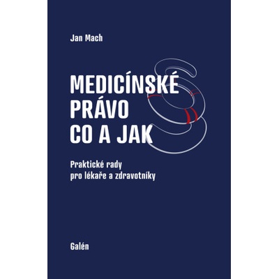 Medicínské právo - co a jak. Praktické rady pro lékaře a zdravotníky - Jan Mach