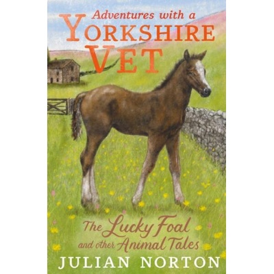 Adventures with a Yorkshire Vet: The Lucky Foal and Other Animal Tales | Julian Norton