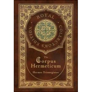 The Corpus Hermeticum (Royal Collector's Edition) (Case Laminate Hardcover with Jacket) | Hermes Trismegistus (ISBN: 9781774378458)