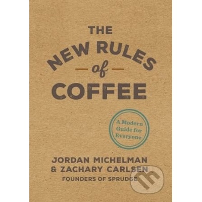 The New Rules of Coffee - Jordan Michelman, Zachary Carlsen
