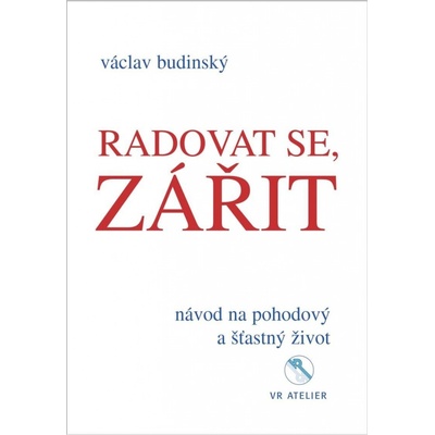 Radovat se, zářit - Návod na pohodový a šťastný život - Václav Budinský