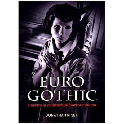 Euro Gothic: Classics of Continental Horror C... - Jonathan Rigby