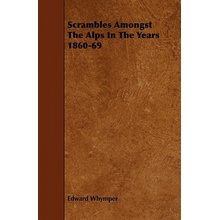 Scrambles Amongst The Alps In The Years 1860-69