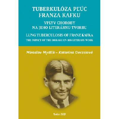 Tuberkulóza pľúc Franza Kafku. Lung Tuberculosis of Franz Kafka | Miroslav Mydlík, Katarína Derzsiová