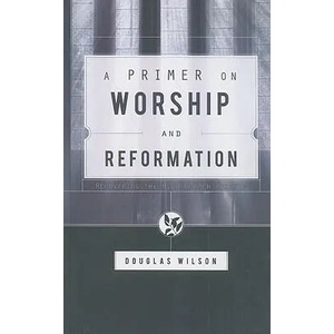 Primer on Worship and Reformation | Douglas Wilson (ISBN: 9781591280613)