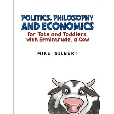 Politics, Philosophy and Economics for Tots and Toddlers, with Ermintrude, a Cow - Mike Gilbert