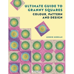 Ultimate Guide to Granny Squares: Colour, Pattern and Design | Leonie Morgan (ISBN: 9781800924321)