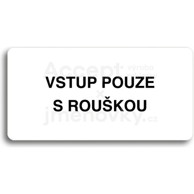 ACCEPT Piktogram VSTUP POUZE S ROUŠKOU - bílá tabulka - černý tisk bez rámečku
