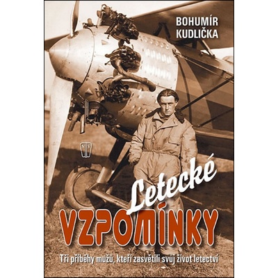 Letecké vzpomínky – Tři příběhy mužů, kteří zasvětili své životy letectví - Bohumír Kudlička
