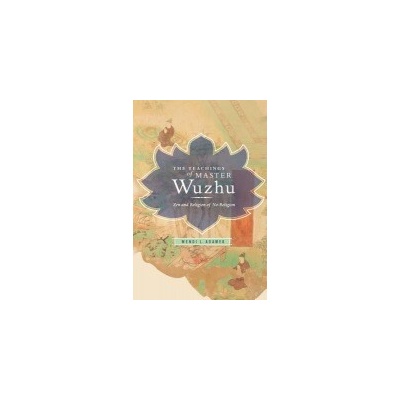 Teachings of Master Wuzhu - Adamek, Wendi (Lecturer in Buddhist Studies, University of Sydney)