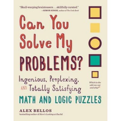 Can You Solve My Problems? : Ingenious, Perplexing, and Totally Satisfying Math and Logic Puzzles | Alex Bellos