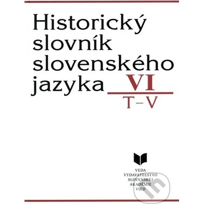 Historický slovník slovenského jazyka VI. T-V - Milan Majtán